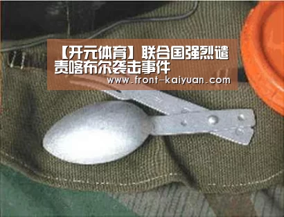 【开元体育】联合国强烈谴责喀布尔袭击事件(图1) 开元体育app