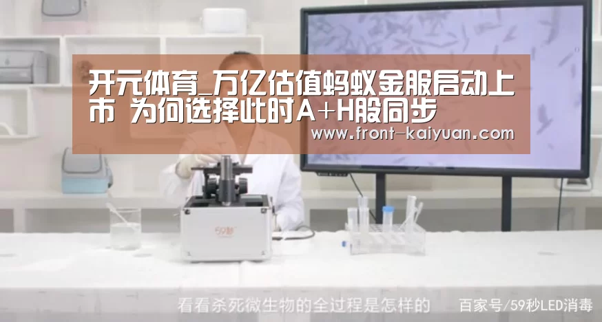 开元体育_万亿估值蚂蚁金服启动上市 为何选择此时A+H股同步(图1) 开云体育网站