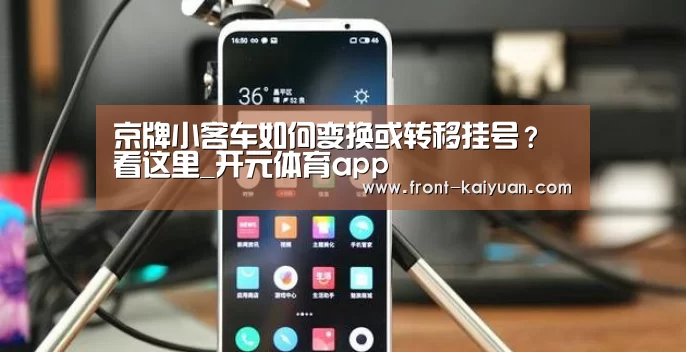 京牌小客车如何变换或转移挂号?看这里_开元体育app(图1) 开云官网入口