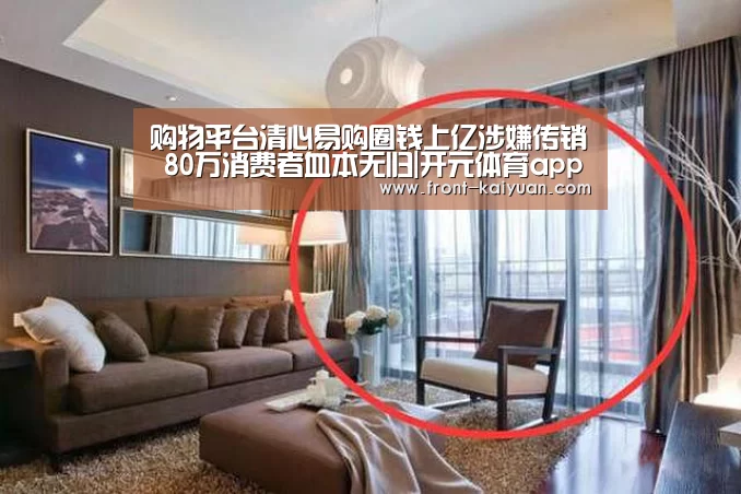 购物平台清心易购圈钱上亿涉嫌传销 80万消费者血本无归|开元体育app(图4) 开云体育网站