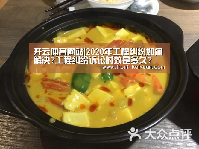 开云体育网站|2020年工程纠纷如何解决?工程纠纷诉讼时效是多久?(图2) 开云官网入口