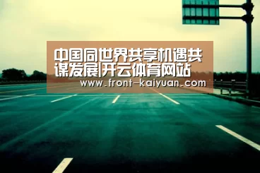 中国同世界共享机遇共谋发展|开云体育网站(图3) 开元体育app
